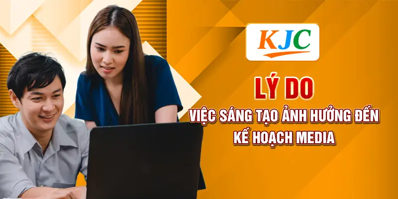Lý do việc sáng tạo ảnh hưởng đến kế hoạch media